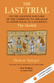 Title: The Last Trial: On the Legends and Lore of the Command to Abraham to Offer Isaac as a Sacrifice, Author: Shalom Spiegel