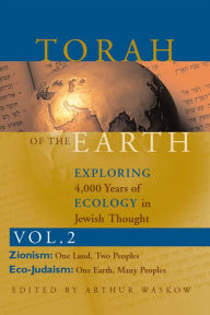 Title: Torah of the Earth Vol 2: Exploring 4,000 Years of Ecology in Jewish Thought: Zionism & Eco-Judaism, Author: Arthur O. Waskow