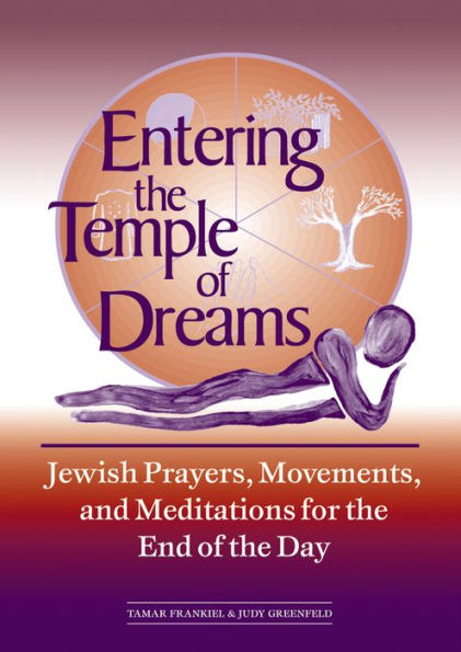 Entering the Temple of Dreams: Jewish Prayers, Movements, and Meditations for the End of the Day