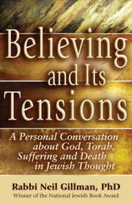 Title: Believing and Its Tensions: A Personal Conversation about God, Torah, Suffering and Death in Jewish Thought, Author: Neil Gillman