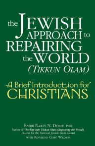 Title: The Jewish Approach to Repairing the World (Tikkun Olam): A Brief Introduction for Christians, Author: Elliot N. Dorff