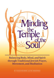 Title: Minding the Temple of the Soul: Balancing Body, Mind & Spirit through Traditional Jewish Prayer, Movement and Meditation, Author: Tamar Frankiel