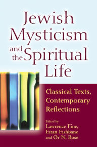 Title: Jewish Mysticism and the Spiritual Life: Classical Texts, Contemporary Reflections, Author: Lawrence Fine