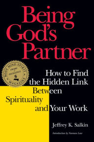 Title: Being God's Partner: How to Find the Hidden Link Between Spirituality and Your Work, Author: Jeffrey K. Salkin