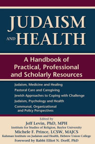 Title: Judaism and Health: A Handbook of Practical, Professional and Scholarly Resources, Author: Elliot N. Dorff