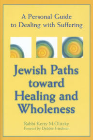 Title: Jewish Paths toward Healing and Wholeness: A Personal Guide to Dealing with Suffering, Author: Kerry M. Olitzky