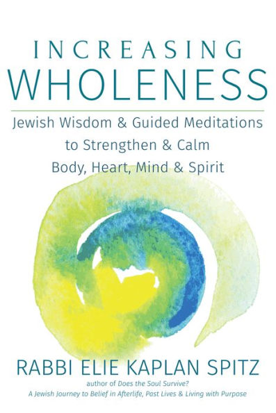Increasing Wholeness: Jewish Wisdom and Guided Meditations to Strengthen Calm Body, Heart, Mind Spirit