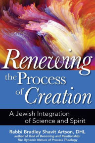 Title: Renewing the Process of Creation: A Jewish Integration of Science and Spirit, Author: Bradley Shavit Artson