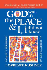 Title: God Was in This Place & I, I Did Not Know-25th Anniversary Ed: Finding Self, Spirituality and Ultimate Meaning, Author: Lawrence Kushner