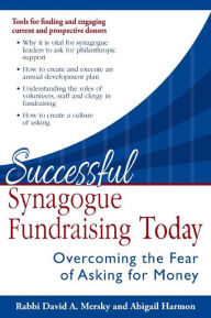 Title: Successful Synagogue Fundraising Today: Overcoming the Fear of Asking for Money, Author: David A. Mersky