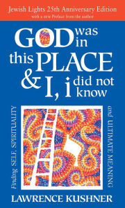 Title: God Was in This Place & I, I Did Not Know-25th Anniversary Ed: Finding Self, Spirituality and Ultimate Meaning, Author: Lawrence Kushner