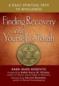 Title: Finding Recovery and Yourself in Torah: A Daily Spiritual Path to Wholeness, Author: Mark Borovitz