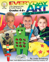 Title: Everyday Art for the Classroom Teacher, Grades 4 - 8: 110+ Seasonal Arts & Crafts Projects, Author: Armstrong