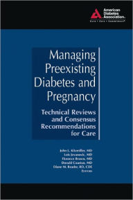 Title: Managing Preexisting Diabetes and Pregnancy: Technical Reviews and Consensus Recommendations for Care / Edition 1, Author: John L. Kitzmiller