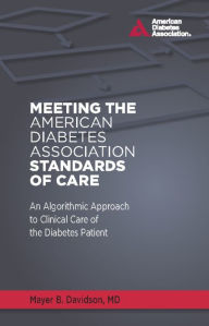 Title: Meeting the American Diabetes Association Standards of Care: An Algorithmic Approach to Clinical Care of the Diabetes Patient, Author: Mayer B. Davidson M.D.