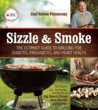 Title: Sizzle and Smoke: The Ultimate Guide to Grilling for Diabetes, Prediabetes, and Heart Health, Author: Steven Petusevsky