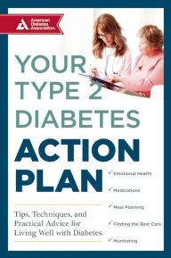 Title: Your Type 2 Diabetes Action Plan: Tips, Techniques, and Practical Advice for Living Well with Diabetes, Author: American Diabetes Association ADA