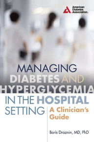 Title: Managing Diabetes and Hyperglycemia in the Hospital Setting: A Clinician's Guide, Author: Boris Draznin