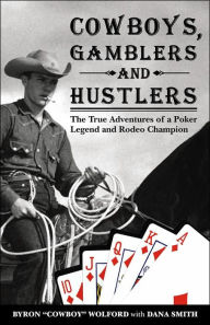 Title: Cowboys, Gamblers and Hustlers: The True Adventures of a Poker Legend and Rodeo Champion, Author: Byron 