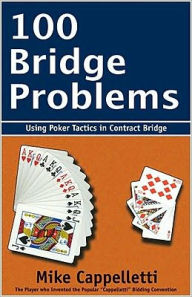 Title: 100 Bridge Problems: Using Poker Tactics in Contract Bridge, Author: Mike Cappelletti