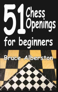 Title: 51 Chess Openings for Beginners, Author: Bruce Alberston