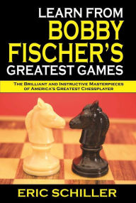 Title: Learn from Bobby Fischer's Greatest Games, Author: Eric Schiller