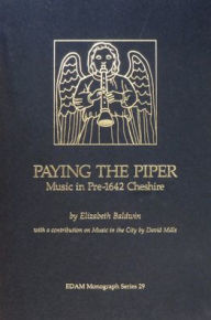 Title: Paying the Piper: Music in Pre-1642 Cheshire, Author: Elizabeth Baldwin