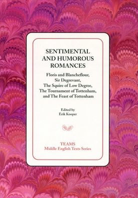 Sentimental and Humorous Romances: Floris and Blancheflour, Sir Degrevant, The Squire of Low Degree, The Tournament of Tottenham, and The Feast of Tottenham