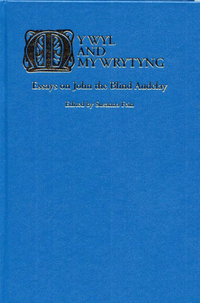 My Wyl and My Wrytyng: Essays on John the Blind Audelay