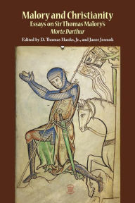 Title: Malory and Christianity: Essays on Sir Thomas Malory's Morte Darthur, Author: D Thomas Hanks Jr