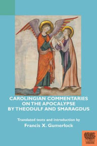 Title: Carolingian Commentaries on the Apocalypse by Theodulf and Smaragdus, Author: Francis X Gumerlock