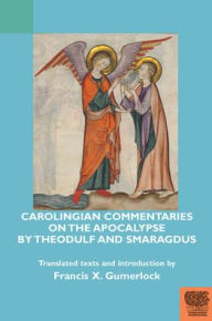 Title: Carolingian Commentaries on the Apocalypse by Theodulf and Smaragdus, Author: Francis X Gumerlock