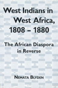 Title: West Indians in West Africa, 1808-1880: The African Diaspora in Reverse, Author: Nemata Blyden