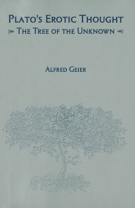 Title: Plato's Erotic Thought: The Tree of the Unknown, Author: Alfred Geier