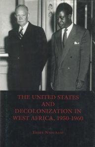Title: The United States and Decolonization in West Africa, 1950-1960, Author: Ebere Nwaubani