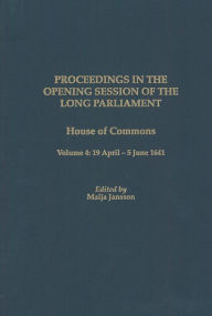 Title: Proceedings of the Long Parliament, Volume 4: House of Commons, Volume 4: 19 April - 5 June 1641, Author: Maija Jansson