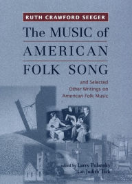 Title: The Music of American Folk Song: and Selected Other Writings on American Folk Music, Author: Ruth Crawford Seeger