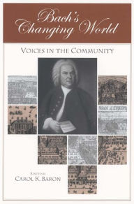 Title: Bach's Changing World:: Voices in the Community, Author: Carol Baron