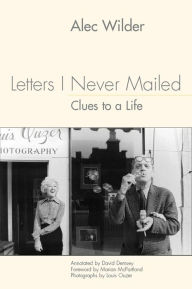 Title: Letters I Never Mailed: Clues to a Life, Author: Alec Wilder