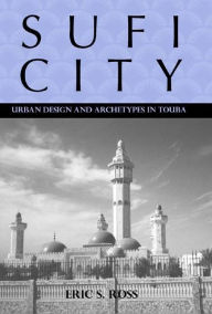 Title: Sufi City: Urban Design and Archetypes in Touba, Author: Eric Ross