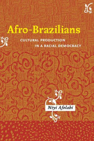 Title: Afro-Brazilians: Cultural Production in a Racial Democracy, Author: Niyi Afolabi