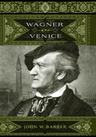 Title: Wagner and Venice, Author: John W. Barker