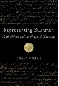 Title: Representing Bushmen: South Africa and the Origin of Language, Author: Shane Moran