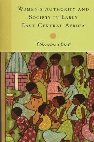 Title: Women's Authority and Society in Early East-Central Africa, Author: Christine Saidi