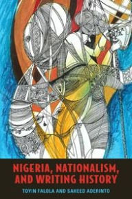 Title: Nigeria, Nationalism, and Writing History, Author: Toyin Falola
