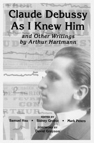 Claude Debussy As I Knew Him and Other Writings of Arthur Hartmann