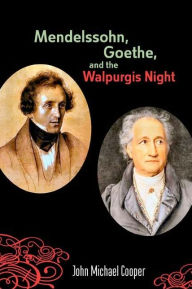 Title: Mendelssohn, Goethe, and the Walpurgis Night: The Heathen Muse in European Culture, 1700-1850, Author: John Michael Cooper