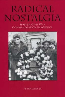 Radical Nostalgia:: Spanish Civil War Commemoration in America