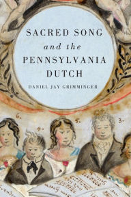 Title: Sacred Song and the Pennsylvania Dutch, Author: Daniel Jay Grimminger