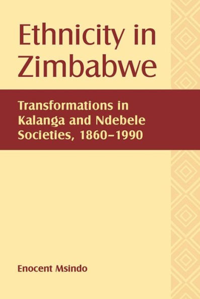 Ethnicity in Zimbabwe: Transformations in Kalanga and Ndebele Societies, 1860-1990